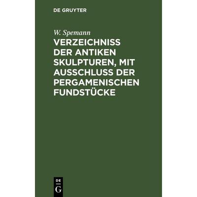 Verzeichniss der Antiken Skulpturen, mit Ausschluss der pergamenischen Fundstücke, Gebundene Ausgabe von W. Spemann, De Gruyter Mouton,