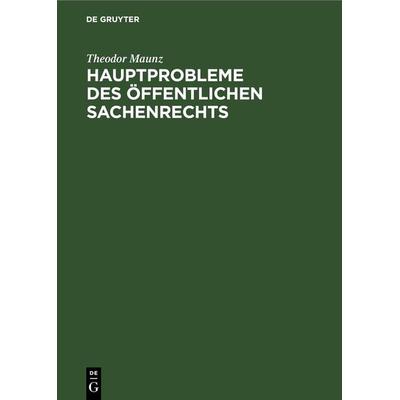 Hauptprobleme des öffentlichen Sachenrechts, Gebundene Ausgabe von Theodor Maunz, De Gruyter, 978-3-11-267859-6