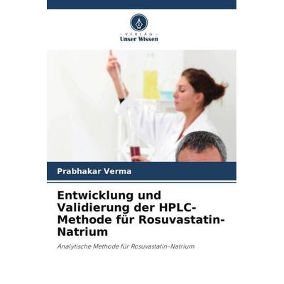 Entwicklung und Validierung der HPLC-Methode für Rosuvastatin-Natrium, Taschenbuch von Prabhakar Verma, Verlag Unser Wissen, 978-620-6-07798-5