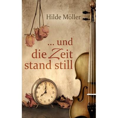 ... und die Zeit stand still, Taschenbuch von Hilde Möller, BoD – Books on Demand, 978-3-7528-3525-0