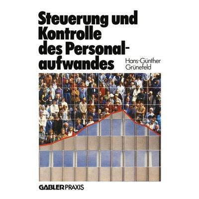 Steuerung und Kontrolle des Personalaufwandes, Taschenbuch von Hans-Günther Grünefeld, Betriebswirtschaftlicher Verlag Gabler, 978-3-409-13865-9