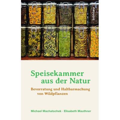 Speisekammer aus der Natur, Gebundene Ausgabe von Elisabeth Mauthner,Michael Machatschek, Böhlau Verlag, 978-3-205-79656-5