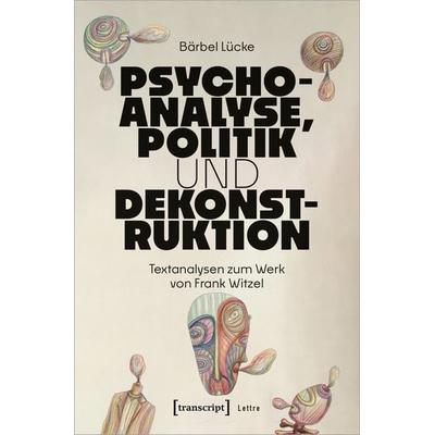 Psychoanalyse, Politik und Dekonstruktion, Taschenbuch von Bärbel Lücke, Transcript, 978-3-8376-7492-7