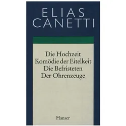 Gesammelte Werke 2. Die Hochzeit / Komödie der Eitelkeit / Die Befristeten / Der Ohrenzeuge, Belletristik von Elias Canetti