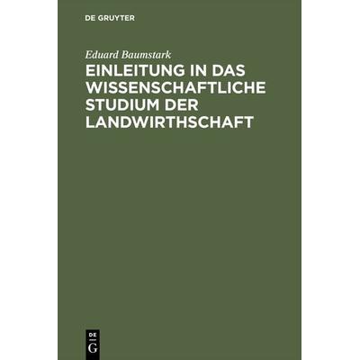 Einleitung in das wissenschaftliche Studium der Landwirthschaft, Gebundene Ausgabe von Eduard Baumstark, De Gruyter, 978-3-11-121759-8