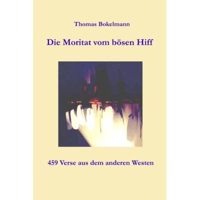 Die Moritat vom bösen Hiff, Taschenbuch von Thomas Bokelmann, Books on Demand, 978-3-89906-421-6