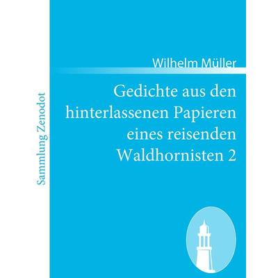 Gedichte aus den hinterlassenen Papieren eines reisenden Waldhornisten 2, Taschenbuch von Wilhelm Müller, Contumax, 978-3-8430-5850-6