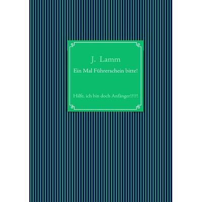 Ein Mal Führerschein bitte!, Gebundene Ausgabe von J. Lamm, BoD – Books on Demand, 978-3-8423-3208-9