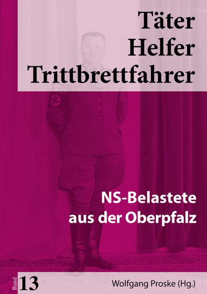 Wolfgang Proske - Täter Helfer Trittbrettfahrer, Bd. 14: NS-Belastete aus der Oberpfalz (Täter Helfer Trittbrettfahrer: NS-Belastete aus der Oberpfalz) - Preis vom 10.10.2026 11:48:34 h