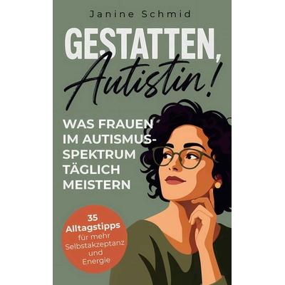 Gestatten, Autistin! Was Frauen im Autismus-Spektrum täglich meistern, Taschenbuch von Janine Schmid, Bookmundo, 978-94-039-1679-8