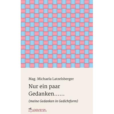 Nur ein paar Gedanken......, Taschenbuch von Mag. Michaela Latzelsberger, Buchschmiede, 978-3-99084-174-7