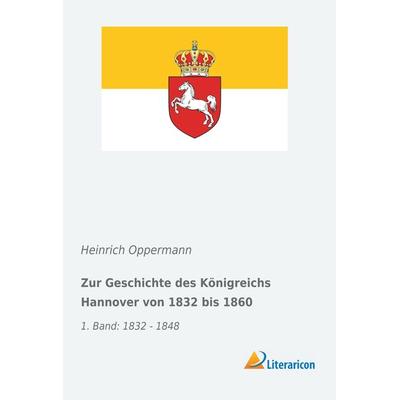 Zur Geschichte des Königreichs Hannover von 1832 bis 1860, Taschenbuch von Heinrich Oppermann, Literaricon, 978-3-95913-649-5