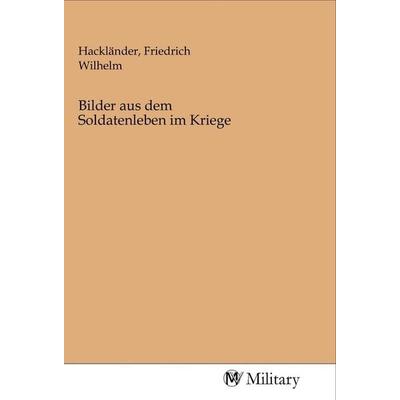 Bilder aus dem Soldatenleben im Kriege, Taschenbuch von , MV-Military, 978-3-96876-025-4