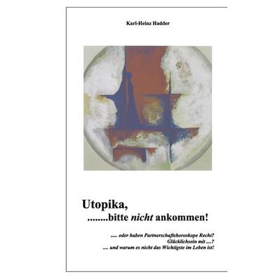 Utopika, bitte nicht ankommen!, Taschenbuch von Karl-Heinz Hadder, BoD – Books on Demand, 978-3-8370-5991-5