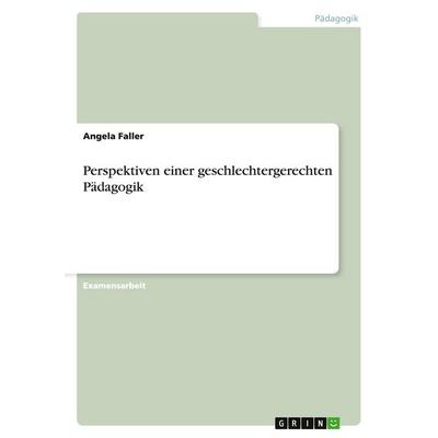 Perspektiven einer geschlechtergerechten Pädagogik, Taschenbuch von Angela Faller, GRIN, 978-3-638-84333-1