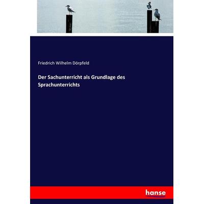Der Sachunterricht als Grundlage des Sprachunterrichts, Taschenbuch von Friedrich Wilhelm Dörpfeld, Hansebooks, 978-3-7436-5012-1