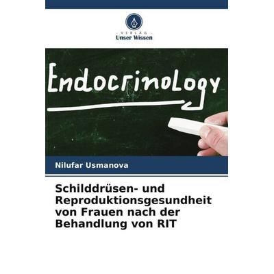 Schilddrüsen- und Reproduktionsgesundheit von Frauen nach der Behandlung von RIT, Taschenbuch von Nilufar Usmanova,Umida Mirzaeva, Verlag Unser