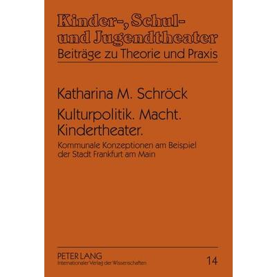 Kulturpolitik. Macht. Kindertheater., Gebundene Ausgabe von Katharina Schröck, Peter Lang GmbH, Internationaler Verlag der Wissenschaften,