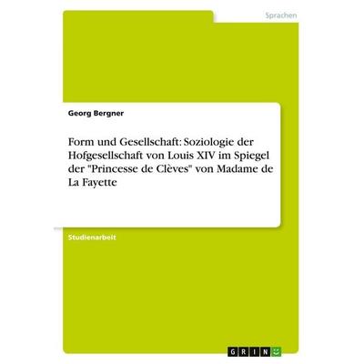 Form und Gesellschaft: Soziologie der Hofgesellschaft von Louis XIV im Spiegel der 'Princesse de Clèves' von Madame de La Fayette, Taschenbuch von