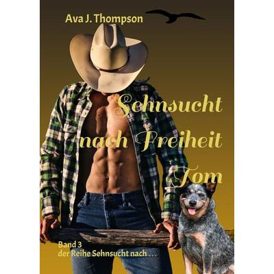 Sehnsucht nach Freiheit - Tom, Gebundene Ausgabe von Ava J. Thompson, Tredition, 978-3-384-30224-3