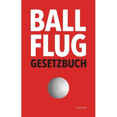 Ballflug Gesetzbuch, Taschenbuch von Frank Trost, BoD – Books on Demand, 978-3-7412-5294-5