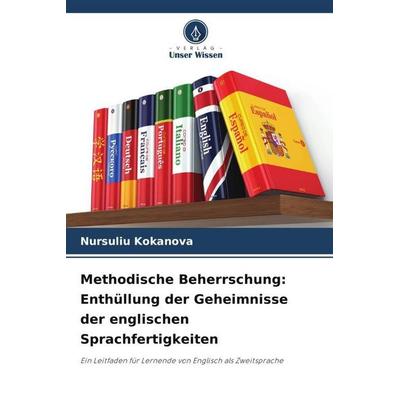 Methodische Beherrschung: Enthüllung der Geheimnisse der englischen Sprachfertigkeiten, Taschenbuch von Nursuliu Kokanova, Verlag Unser Wissen,