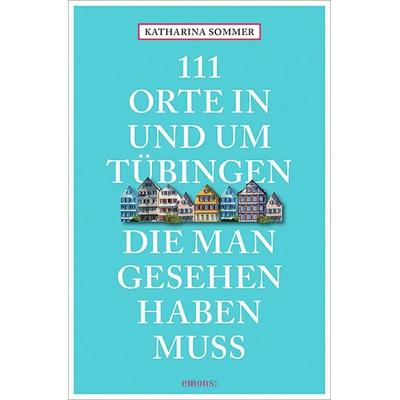 111 Orte in Tübingen, die man gesehen haben muss, Taschenbuch von Katharina Sommer, Emons Verlag, 978-3-95451-852-4