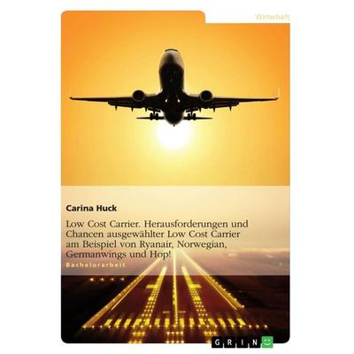 Low Cost Carrier. Herausforderungen und Chancen ausgewählter Low Cost Carrier am Beispiel von Ryanair, Norwegian, Germanwings und Hop!, Taschenbuch