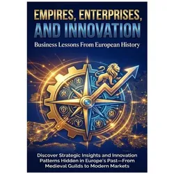 Empires, Enterprises, and Innovation: Business Lessons From European History, Ratgeber von Caleb Prescott
