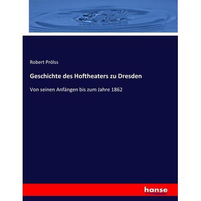 Geschichte des Hoftheaters zu Dresden, Taschenbuch von Robert Prölss, Hansebooks, 978-3-7436-8194-1
