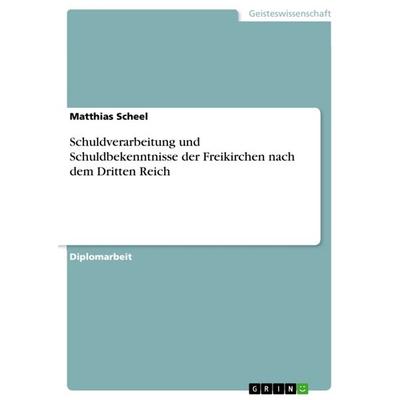 Schuldverarbeitung und Schuldbekenntnisse der Freikirchen nach dem Dritten Reich, Taschenbuch von Matthias Scheel, GRIN, 978-3-640-60360-2