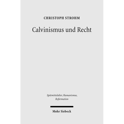Calvinismus und Recht, Gebundene Ausgabe von Christoph Strohm, Mohr Siebeck, 978-3-16-149581-6