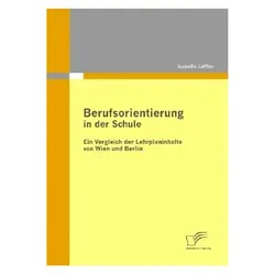 Berufsorientierung in der Schule - ein Vergleich der Lehrplaninhalte von Wien und Berlin, Fachbücher von Isabella Löffler