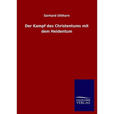 Der Kampf des Christentums mit dem Heidentum, Taschenbuch von Gerhard Uhlhorn, Salzwasser, 978-3-8460-2437-9