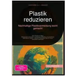 Plastik reduzieren: Nachhaltige Plastikvermeidung leicht gemacht, Ratgeber von Iakchos A.I. Saage