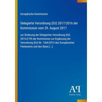 Delegierte Verordnung (EU) 2017/2016 der Kommission vom 29. August 2017, Taschenbuch von Europäische Kommission, Antiphon Verlag, 978-3-387-99814-6