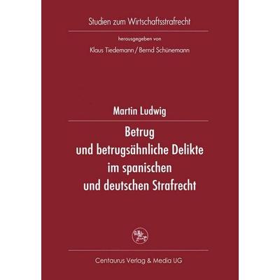Betrug und betrugsähnliche Delikte im spanischen und deutschen Strafrecht, Taschenbuch von Martin Ludwig, Centaurus Verlag & Media, 978-3-8255-0352-9