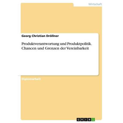 Produktverantwortung und Produktpolitik. Chancen und Grenzen der Vereinbarkeit, Taschenbuch von Georg Christian Dröllner, GRIN, 978-3-638-81977-0