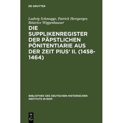 Die Supplikenregister der päpstlichen Pönitentiarie aus der Zeit Pius' II. (1458-1464), Gebundene Ausgabe von Ludwig Schmugge,Patrick