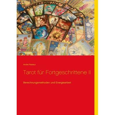 Tarot für Fortgeschrittene II, Taschenbuch von André Pasteur, BoD – Books on Demand, 978-3-7494-0994-5