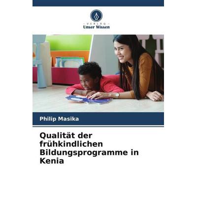 Qualität der frühkindlichen Bildungsprogramme in Kenia, Taschenbuch von Philip Masika, Verlag Unser Wissen, 978-620-4-88297-0