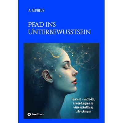 Pfad ins Unterbewusstsein, Taschenbuch von A. Alpheus, Tredition, 978-3-384-33413-8