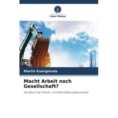 Macht Arbeit noch Gesellschaft?, Taschenbuch von Martin Kuengienda, Verlag Unser Wissen, 978-620-6-44644-6