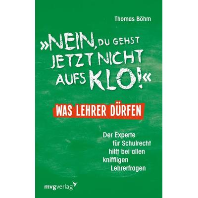 'Nein; du gehst jetzt nicht aufs Klo' - Was Lehrer dürfen, Taschenbuch von Thomas Böhm, Mvg
