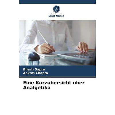 Eine Kurzübersicht über Analgetika, Taschenbuch von Bharti Sapra,Aakriti Chopra, Verlag Unser Wissen, 978-620-4-68880-0