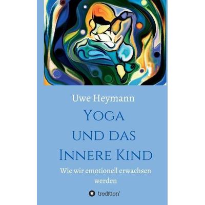 Yoga und das Innere Kind, Gebundene Ausgabe von Uwe Heymann, Tredition, 978-3-7323-5850-2