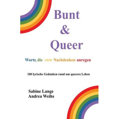 Bunt & Queer - Worte, die zum Nachdenken anregen, Taschenbuch von Sabine Lange,Andrea Weihs, Epubli, 978-3-7575-1532-4