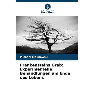 Frankensteins Grab: Experimentelle Behandlungen am Ende des Lebens, Taschenbuch von Michael Malinowski, Verlag Unser Wissen, 978-620-9-01698-1