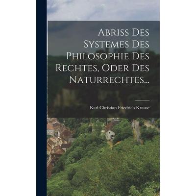Abriss Des Systemes Des Philosophie Des Rechtes, Oder Des Naturrechtes..., Gebundene Ausgabe von Karl Christian Friedrich Krause, Legare Street Press,
