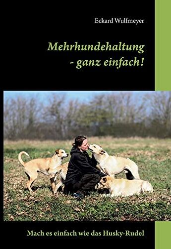 Eckard Wulfmeyer - Mehrhundehaltung- ganz einfach!: Mach es einfach wie das Husky-Rudel - Preis vom 18.10.2026 15:28:09 h